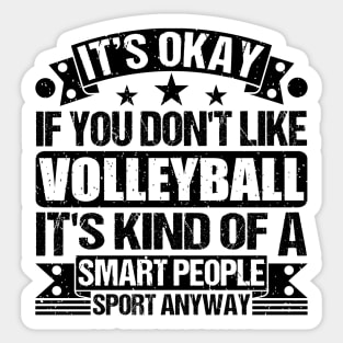 Volleyball Lover It's Okay If You Don't Like Volleyball It's Kind Of A Smart People Sports Anyway Sticker